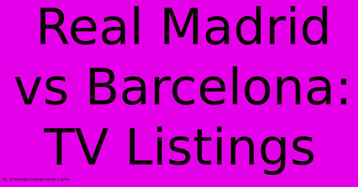 Real Madrid Vs Barcelona: TV Listings