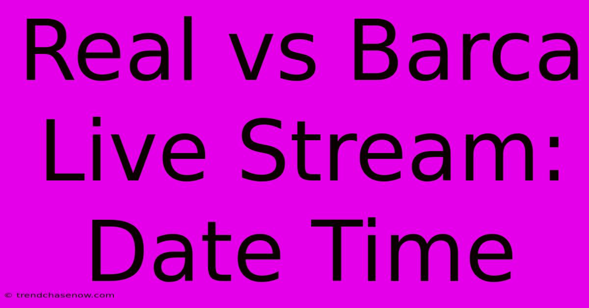 Real Vs Barca Live Stream: Date Time