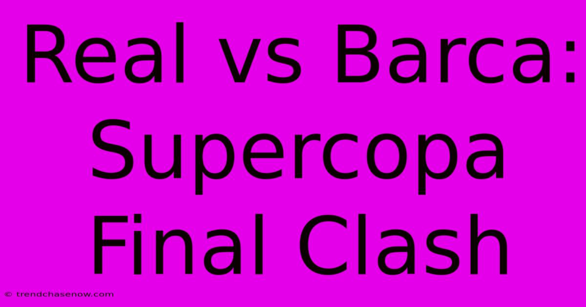 Real Vs Barca: Supercopa Final Clash