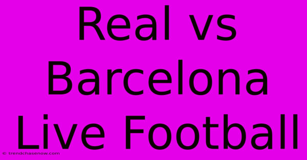 Real Vs Barcelona Live Football