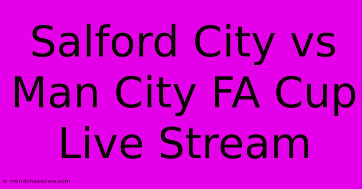 Salford City Vs Man City FA Cup Live Stream