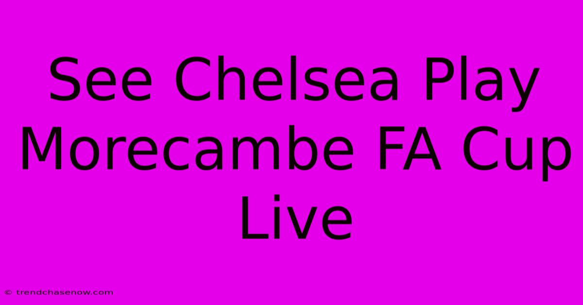 See Chelsea Play Morecambe FA Cup Live