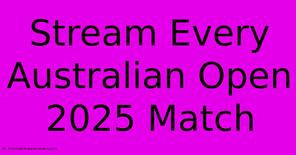 Stream Every Australian Open 2025 Match