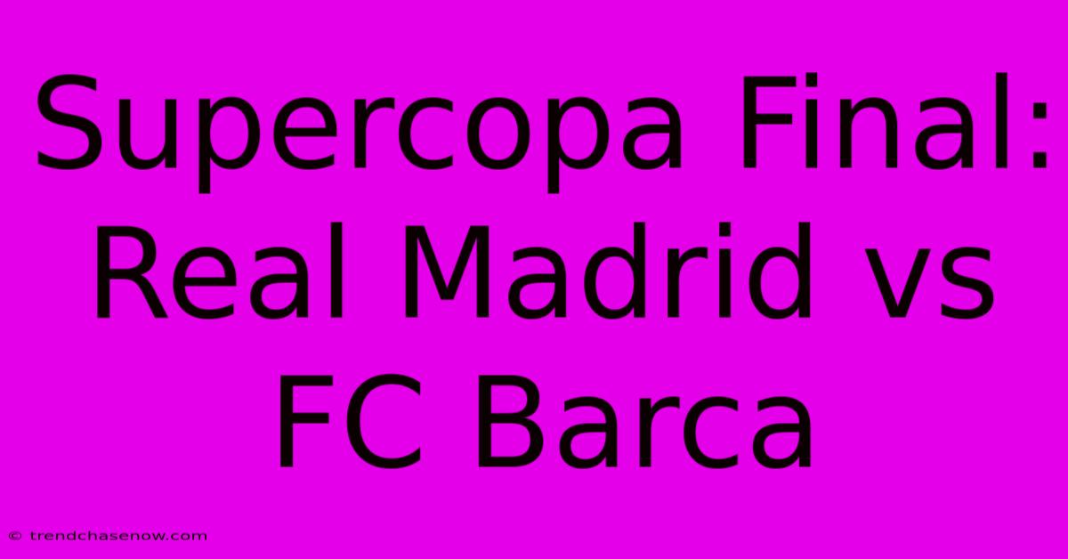 Supercopa Final: Real Madrid Vs FC Barca