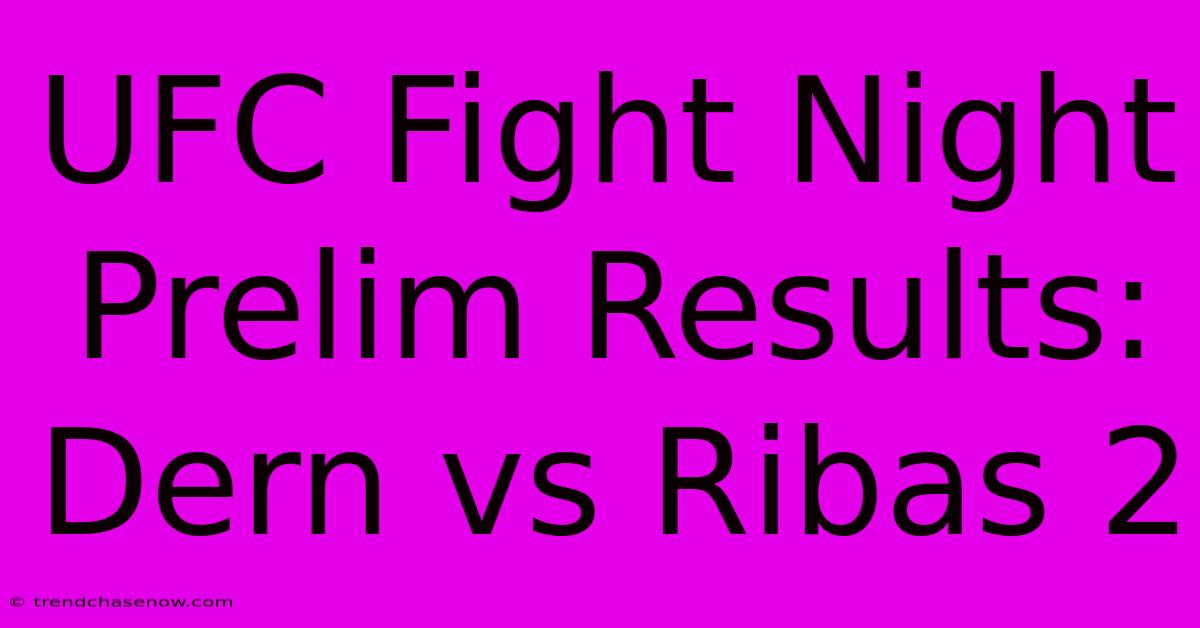 UFC Fight Night Prelim Results: Dern Vs Ribas 2