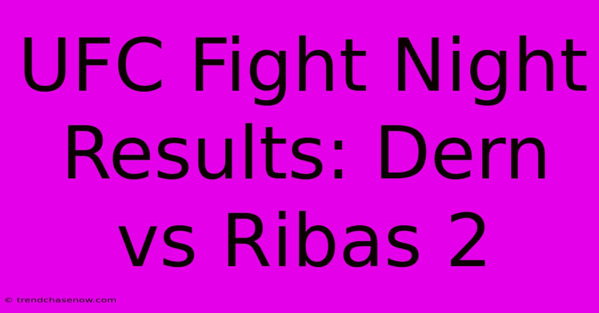 UFC Fight Night Results: Dern Vs Ribas 2