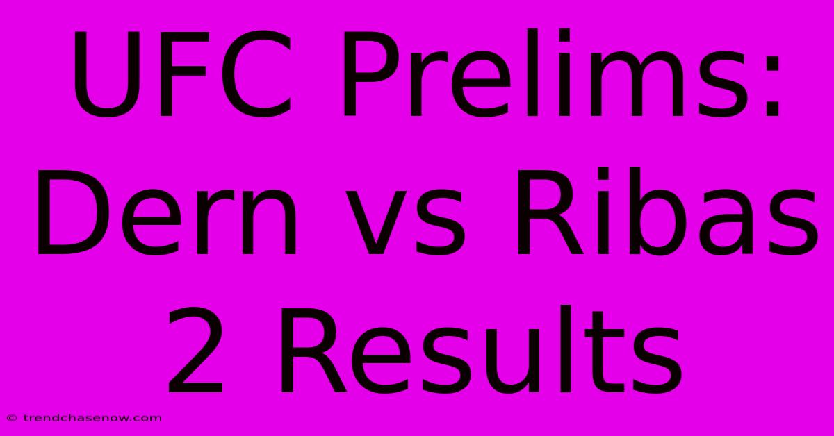 UFC Prelims: Dern Vs Ribas 2 Results