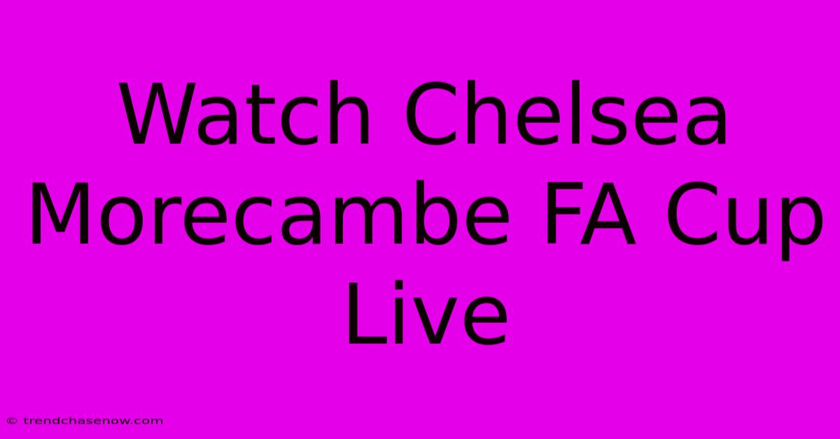 Watch Chelsea Morecambe FA Cup Live