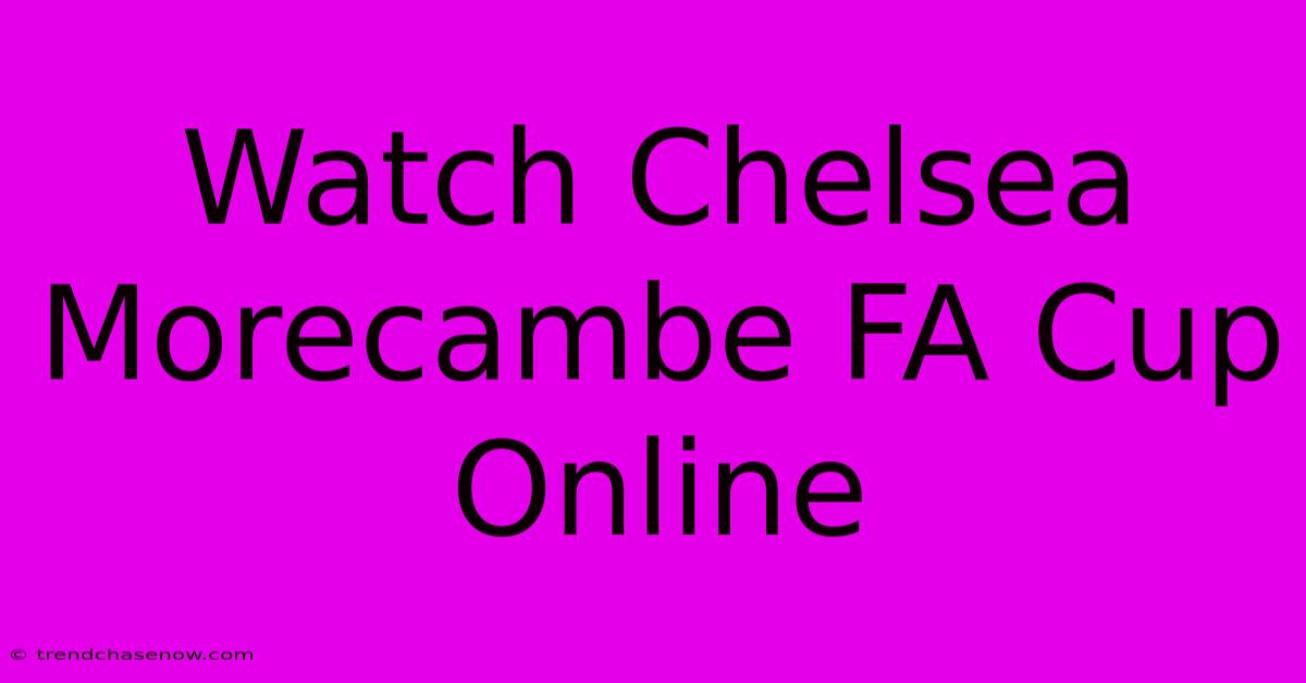 Watch Chelsea Morecambe FA Cup Online