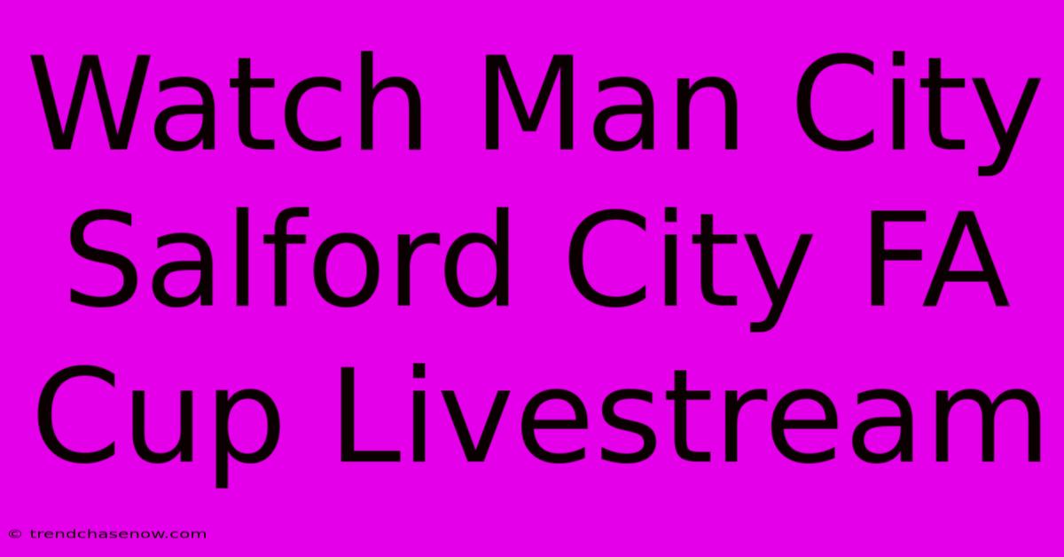 Watch Man City Salford City FA Cup Livestream