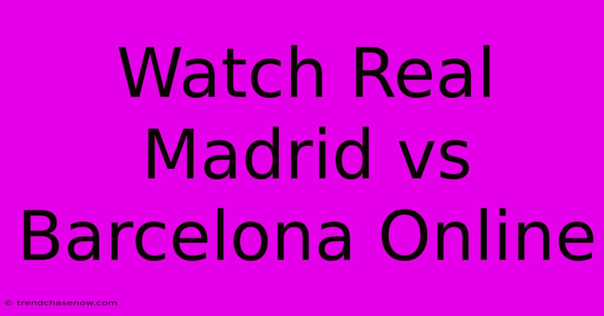 Watch Real Madrid Vs Barcelona Online