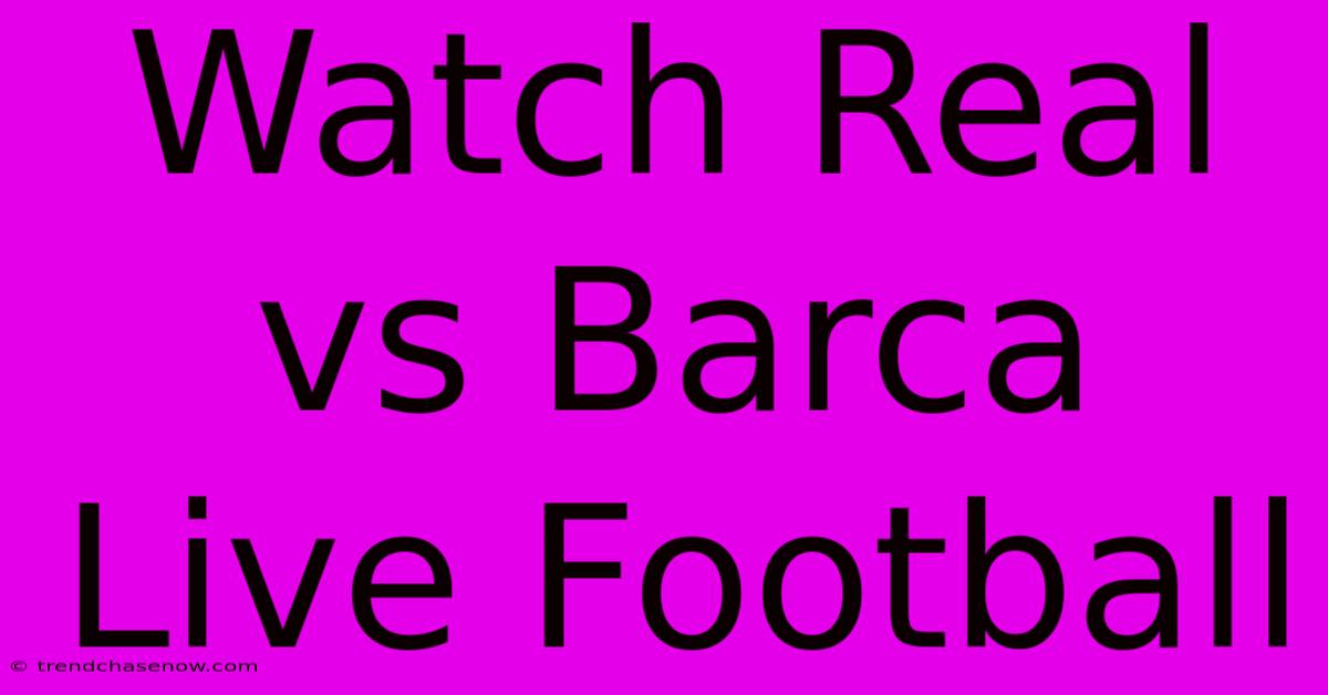 Watch Real Vs Barca Live Football