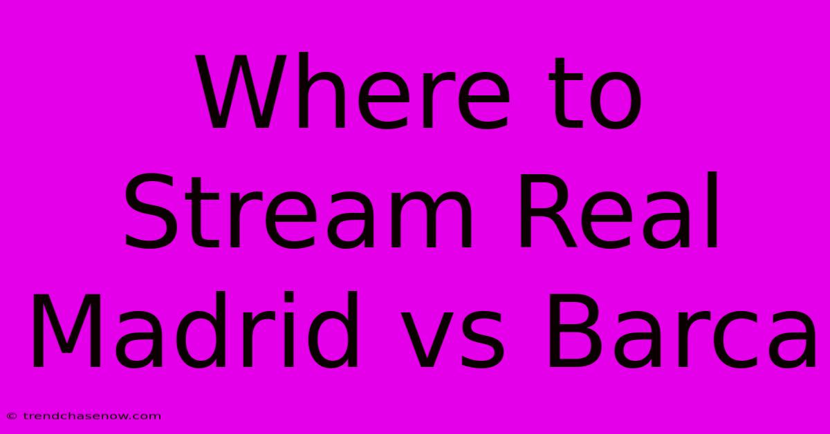 Where To Stream Real Madrid Vs Barca