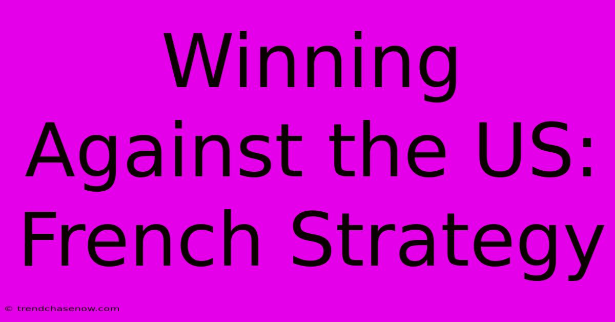 Winning Against The US: French Strategy