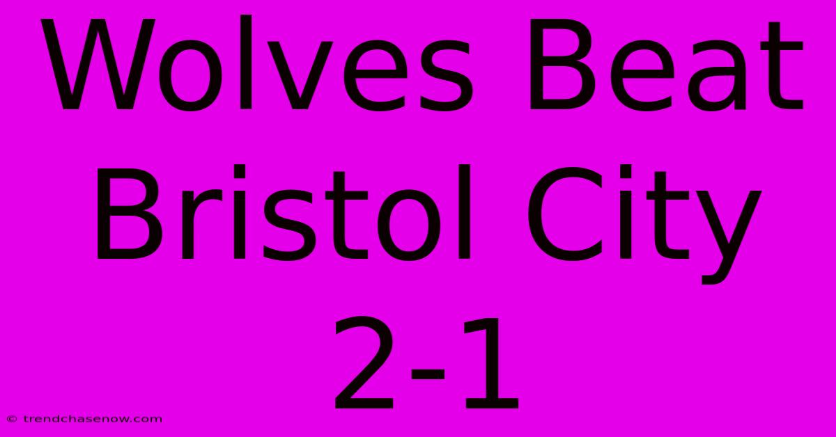 Wolves Beat Bristol City 2-1